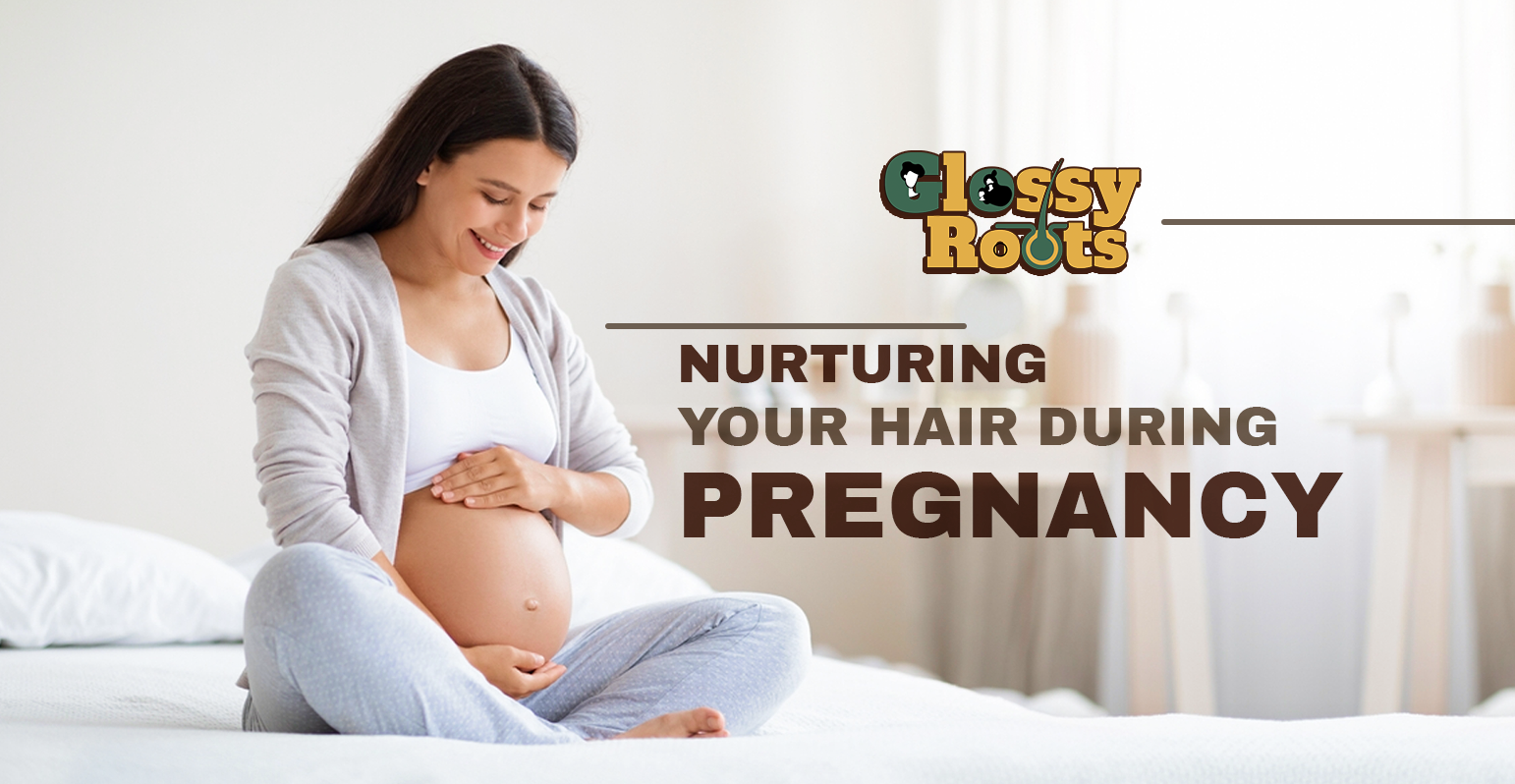 Nurturing Your Hair During Pregnancy